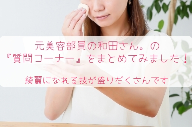 元美容部員の和田さん。の質問コーナーをまとめてみました