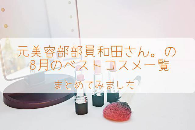 元美容部員和田さんの2018年8月のベストコスメ(ベスコス)