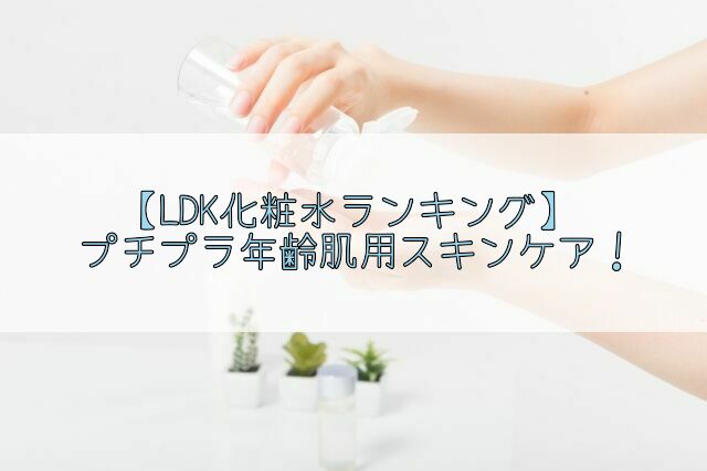 【LDK化粧水】年齢肌におすすめ!プチプラで優秀なスキンケアアイテムは?