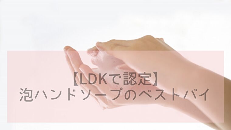 【LDK泡ハンドソープベストランキング】肌に優しいのに洗浄･除菌力が高い強者