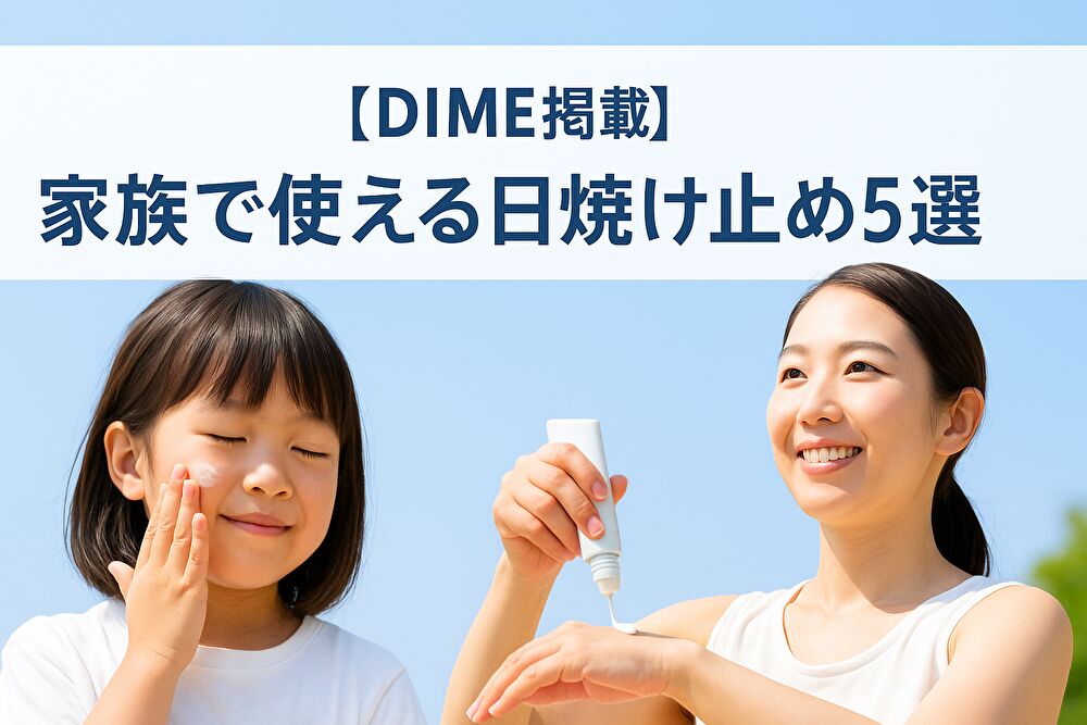 【DIME掲載】2025年 家族で使える日焼け止め5選｜赤ちゃん・子ども・敏感肌OKのUVケアまとめ