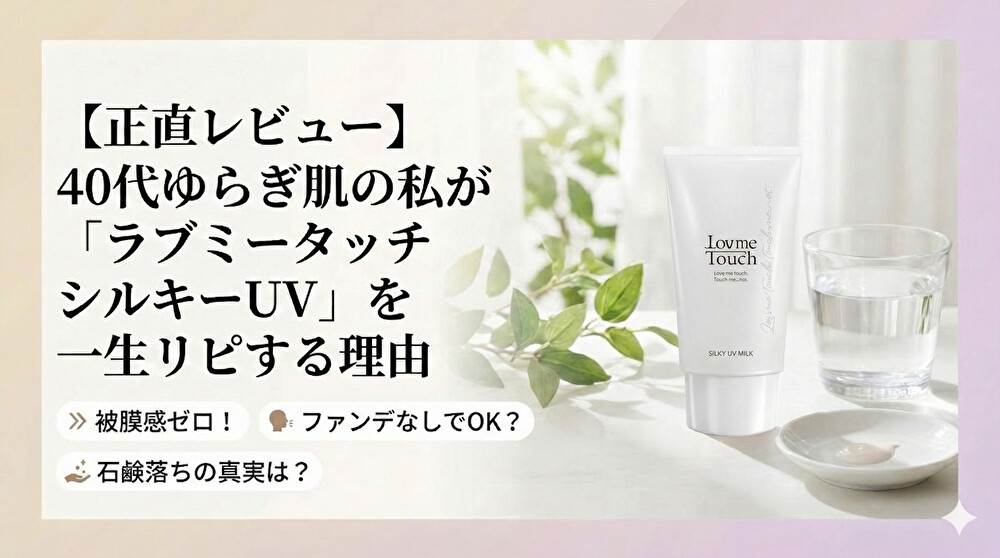 【正直レビュー】40代ゆらぎ肌の私が「ラブミータッチ シルキーUV」を一生リピする理由