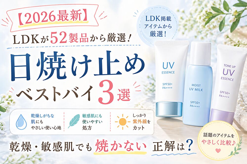 【2026最新】LDKが52製品から厳選！日焼け止めベストバイ3選｜乾燥・敏感肌でも焼かない正解は？