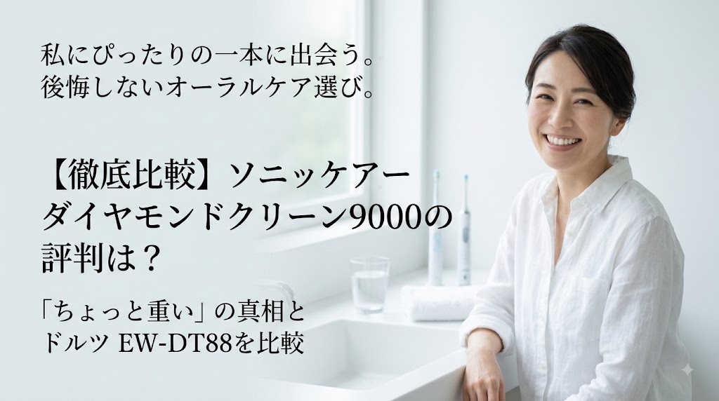 【徹底比較】ソニッケアー ダイヤモンドクリーン 9000の評判は？「ちょっと重い」の真相とドルツ EW-DT88との違いを比較